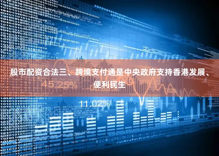 股市配资合法　　三、跨境支付通是中央政府支持香港发展、便利民生
