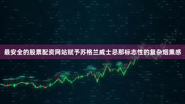 最安全的股票配资网站赋予苏格兰威士忌那标志性的复杂烟熏感