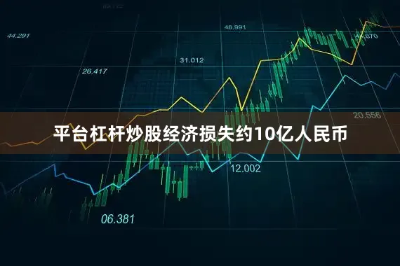 平台杠杆炒股经济损失约10亿人民币