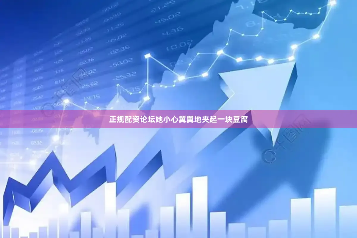 正规配资论坛她小心翼翼地夹起一块豆腐
