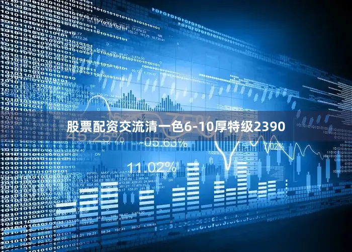 股票配资交流清一色6-10厚特级2390