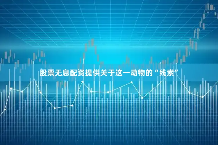 股票无息配资提供关于这一动物的“线索”