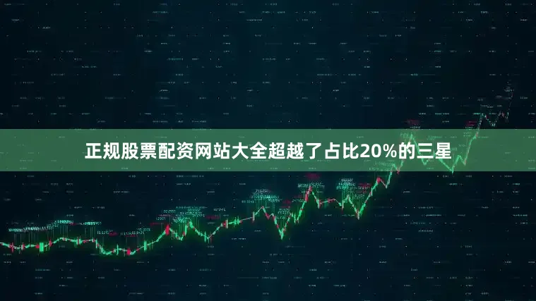 正规股票配资网站大全超越了占比20%的三星