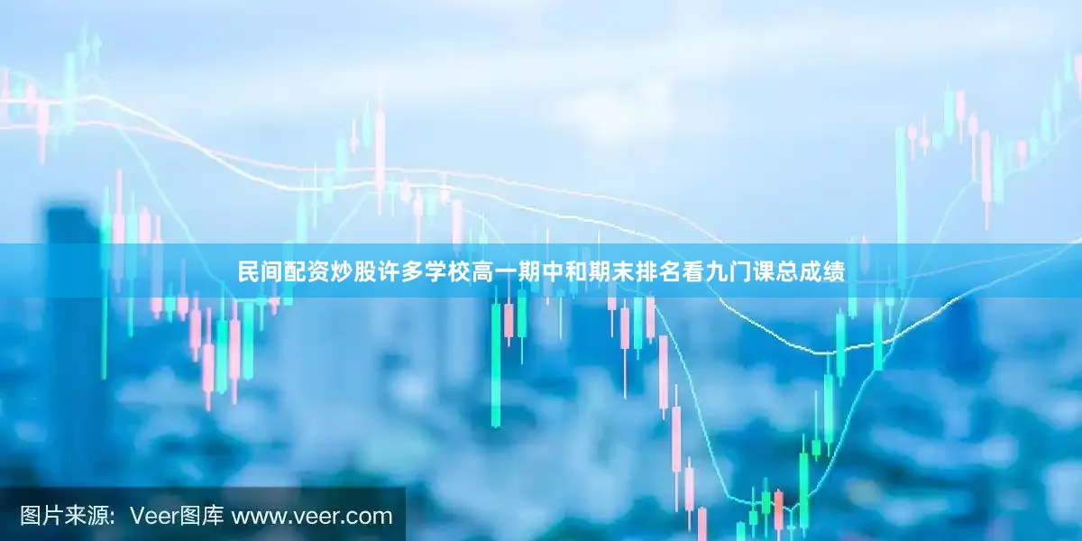 民间配资炒股许多学校高一期中和期末排名看九门课总成绩